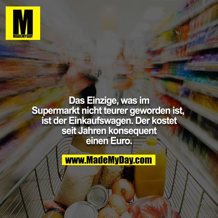 Das Einzige, was im Supermarkt nicht teurer geworden ist, ist der Einkaufswagen. Der kostet seit Jahren konsequent einen Euro.