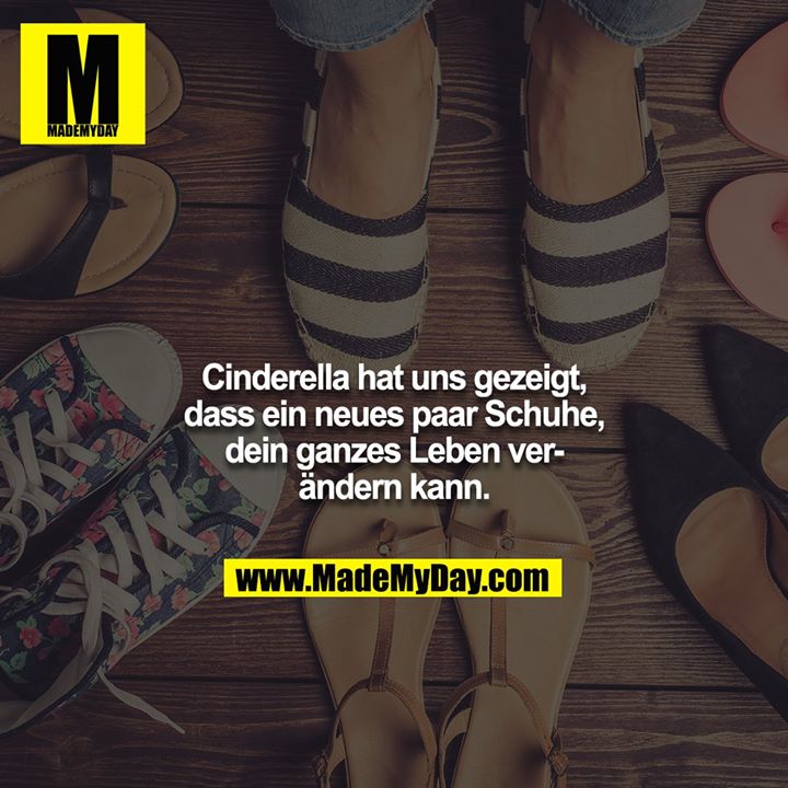 Cinderella hat uns gezeigt, dass ein neues paar Schuhe, dein ganzes Leben verändern kann.