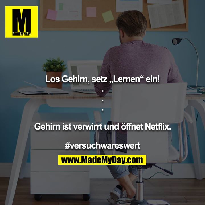 Los Gehirn, setz „Lernen“ ein!<br />
.<br />
.<br />
.<br />
<br />
Gehirn ist verwirrt und öffnet Netflix.<br />
<br />
#versuchwareswert