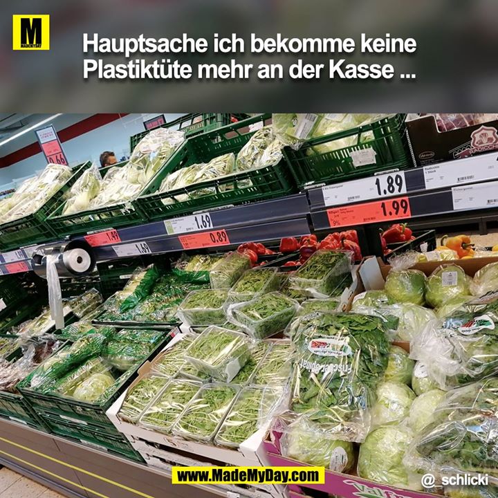 Hauptsache ich bekomme keine Plastiktüte mehr an der Kasse.