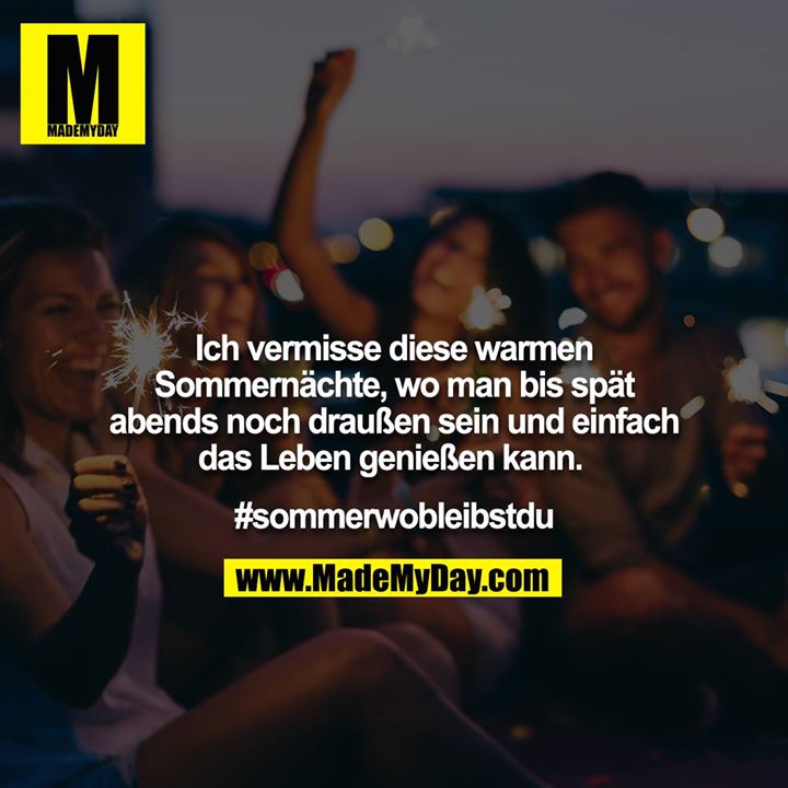 Ich vermisse diese warmen Sommernächte, wo man bis spät<br />
abends noch draußen sein und einfach das Leben genießen kann. <br />
<br />
#sommerwobleibstdu