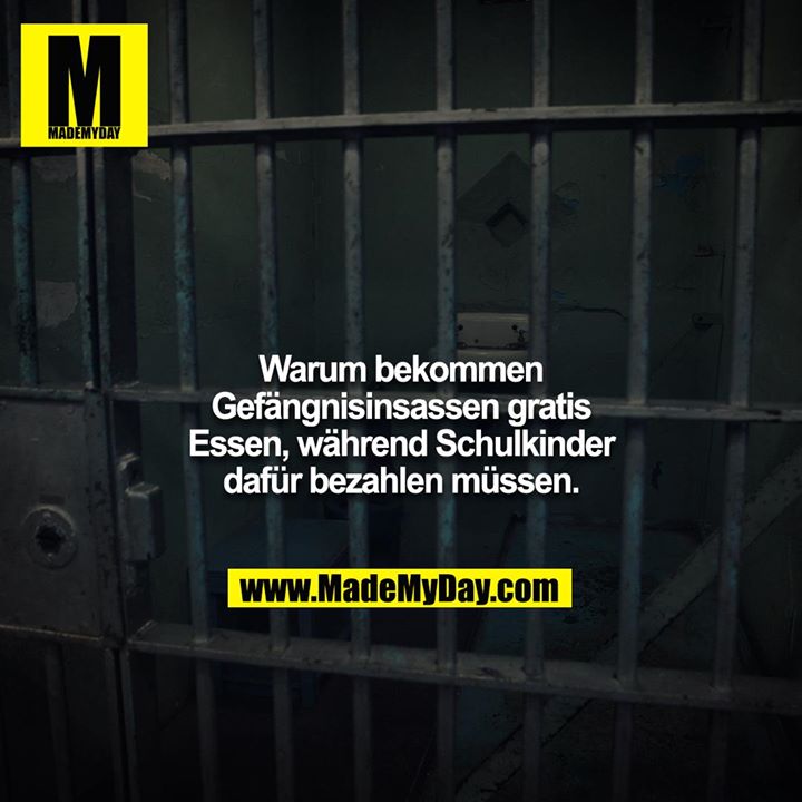 Warum bekommen Gefängnisinsassen gratis Essen, während Schulkinder dafür bezahlen müssen.