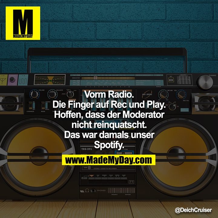 Vorm Radio. Die Finger auf Rec und Play. Hoffen, dass der Moderator nicht reinquatscht. Das war damals unser Spotify.