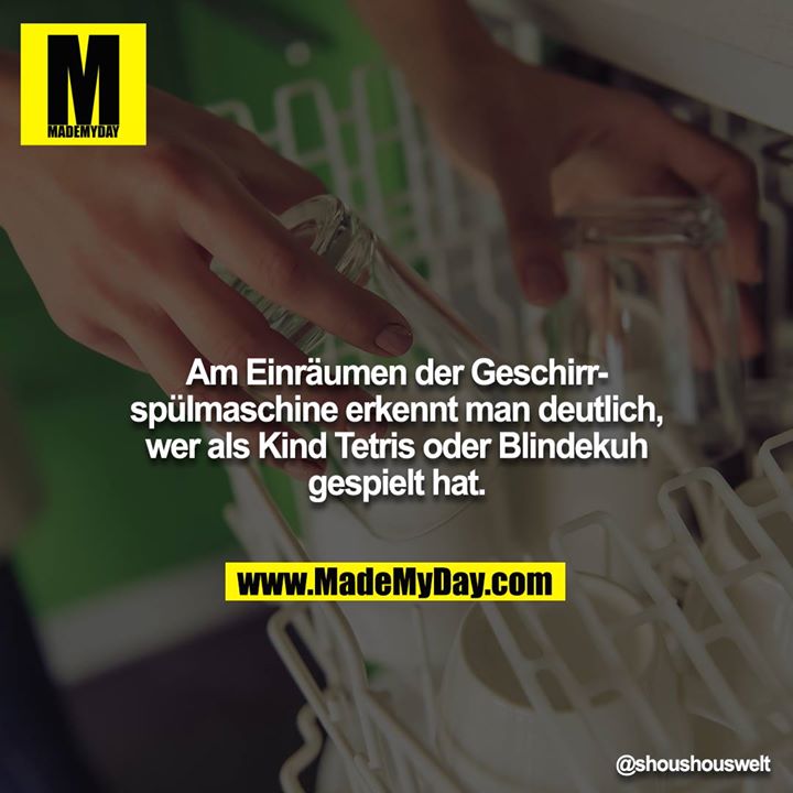 Am Einräumen der Geschirrspülmaschine erkennt man deutlich, wer als Kind Tetris oder Blindekuh gespielt hat.