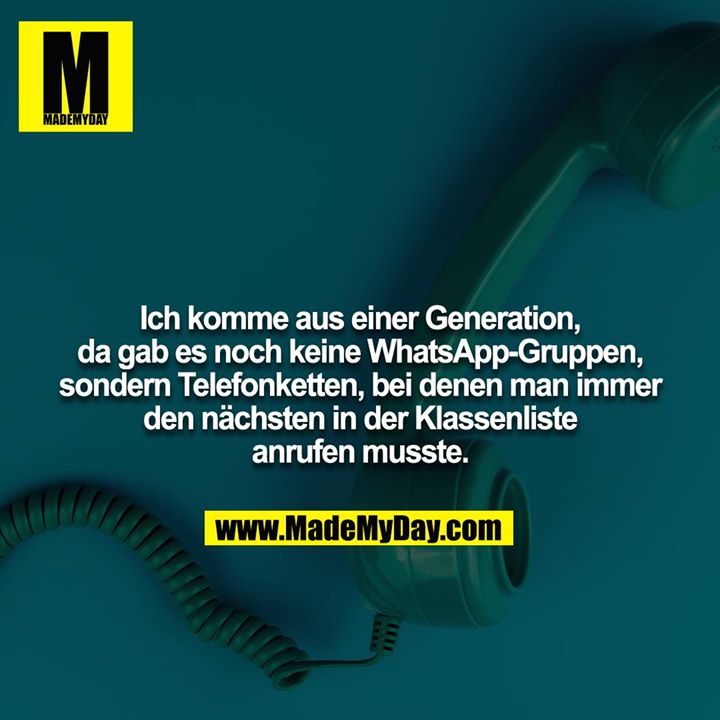 Ich komme aus einer Generation, da gab es noch keine WhatsApp-Gruppen, sondern Telefonketten, bei denen man immer den nächsten in der Klassenliste anrufen musste.