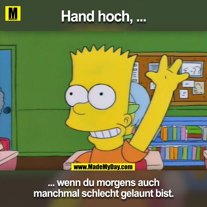 Hand hoch ...<br />
... wenn du Morgens auch manchmal schlecht gelaunt bist.<br />
