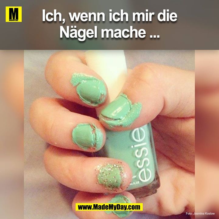 Ich, wenn ich mir die Nägel machen ...