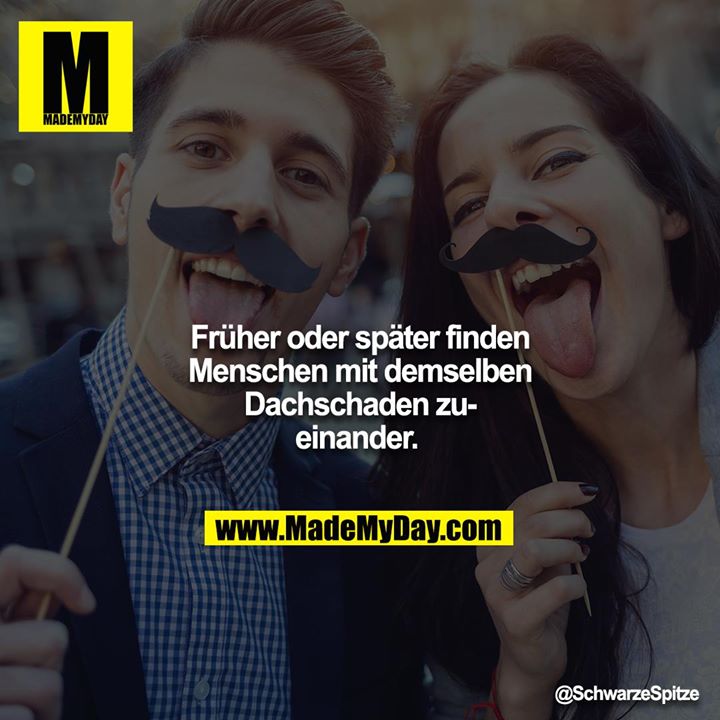 Früher oder später finden Menschen mit demselben Dachschaden zueinander.