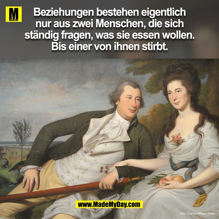 Beziehungen bestehen eigentlich nur aus zwei Menschen, die sich ständig fragen, was sie essen wollen. Bis einer von ihnen stirbt.