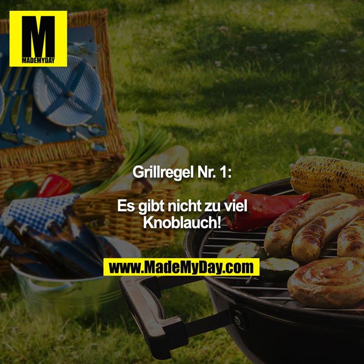 Grillregel Nr. 1:<br />
<br />
Es gibt nicht zu viel Knoblauch!