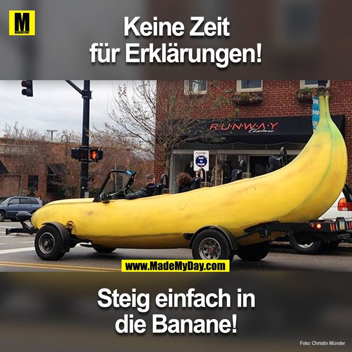 Keine Zeit für Erklärungen!<br />
Steig einfach in die Banane!