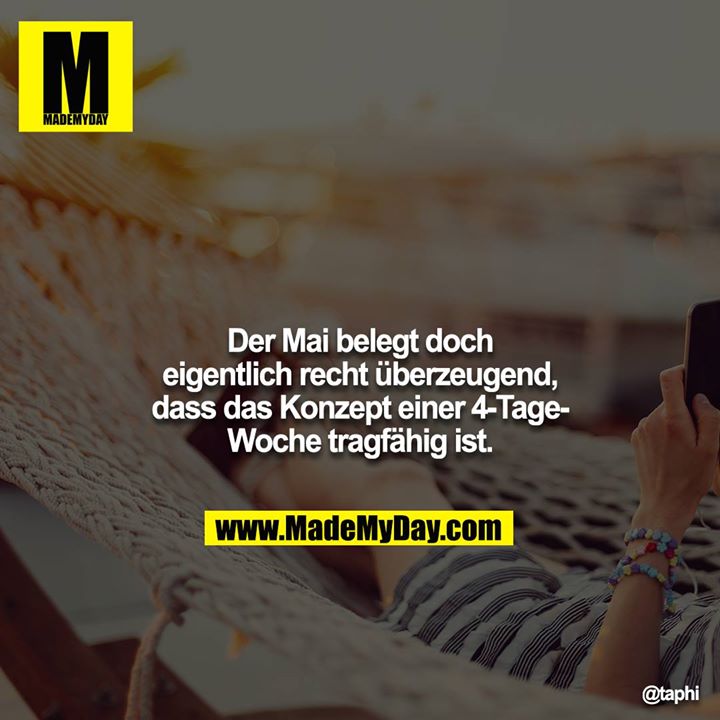 Der Mai belegt doch eigentlich recht überzeugend, dass das Konzept einer 4- Tage-Woche tragfähig ist.