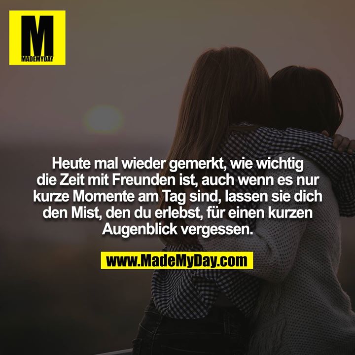 Heute mal wieder gemerkt, wie wichtig die Zeit mit Freunden ist, auch wenn es nur kurze Momente am Tag sind, lassen sie dich den Mist, den du erlebst, für einen kurzen Augenblick vergessen.