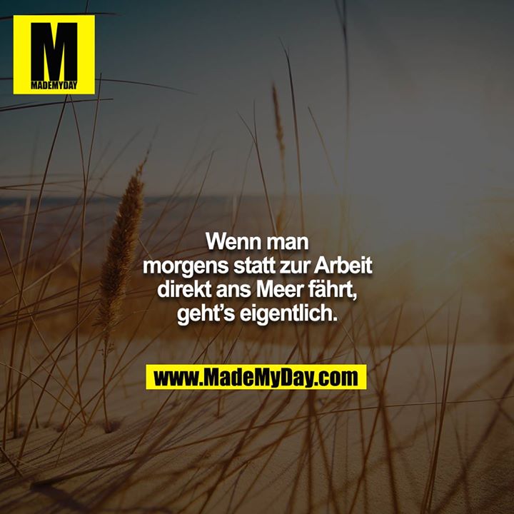 Wenn man morgens statt zur Arbeit direkt ans Meer fährt, geht's eigentlich.