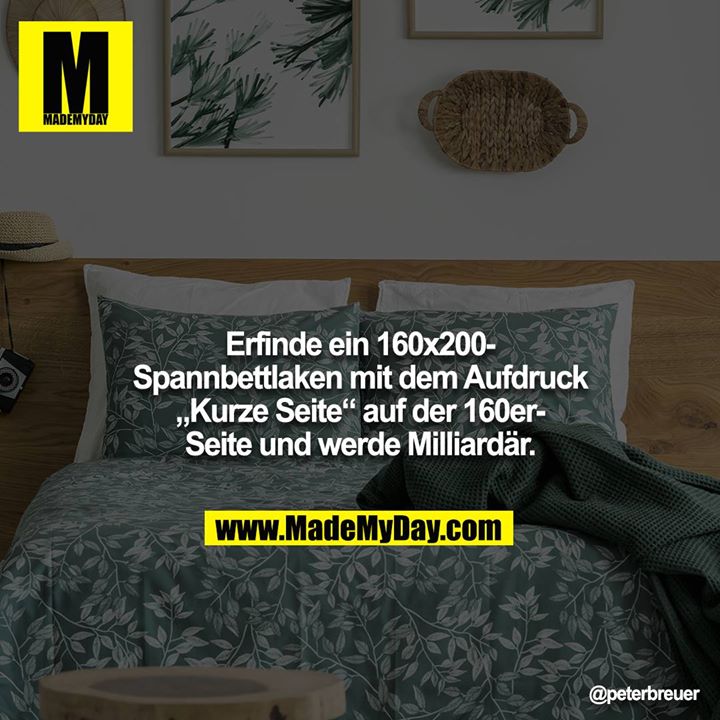 Erfinde ein 160x200-Spannbettlaken mit dem Aufdruck „Kurze Seite“ auf der 160er-Seite und werde Milliardär.