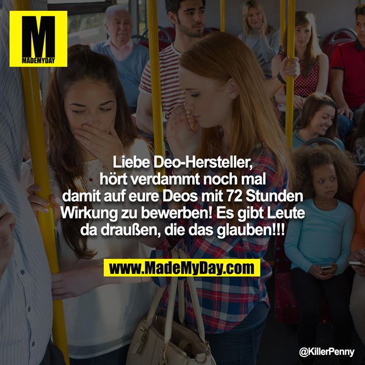 Liebe Deo-Hersteller, hört verdammt noch mal damit auf eure Deos mit 72 Stunden Wirkung zu bewerben! Es gibt Leute da draußen, die das glauben!!!