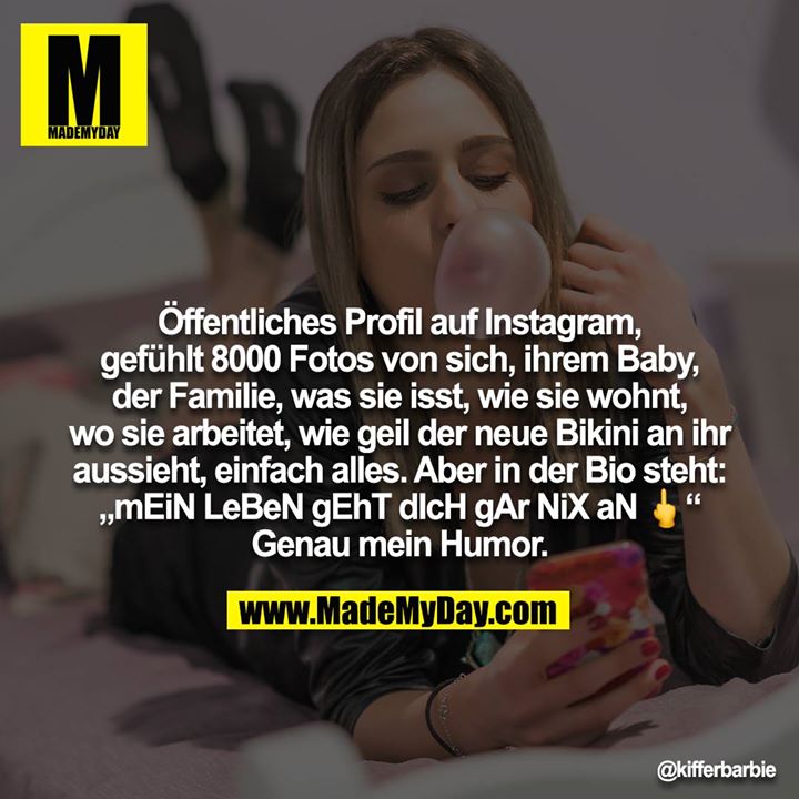 Öffentliches Profil auf Instagram, gefühlt 8000 Fotos von sich, ihrem Baby, der Familie, was sie isst, wie sie wohnt, wo sie arbeitet, wie geil der neue Bikini an ihr aussieht, einfach alles. Aber in der Bio steht: „mEiN LeBeN gEhT dIcH gAr NiX aN ?“ Genau mein Humor.