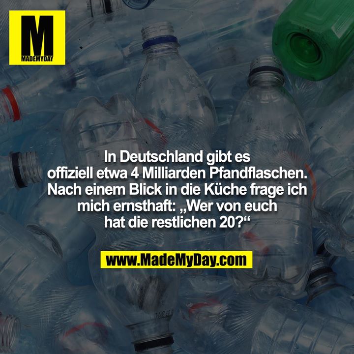 In Deutschland gibt es offiziell etwa 4 Milliarden Pfandflaschen. Nach einem Blick in die Küche frage ich mich ernsthaft: „Wer von euch hat die restlichen 20?“