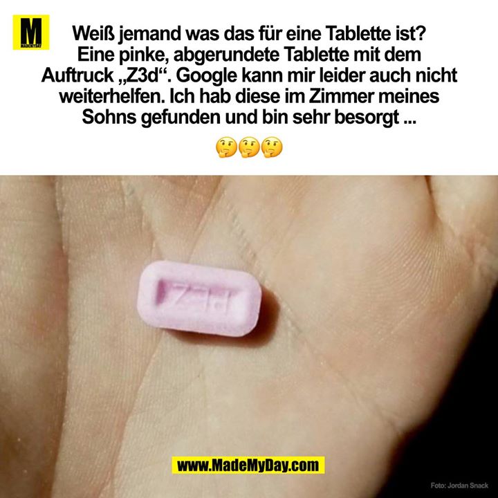 Weiß jemand was das für eine Tablette ist?<br />
Eine pinke, abgerundete Tablette mit dem<br />
Auftruck „Z3d“. Google kann mir leider auch nicht<br />
weiterhelfen. Ich hab diese im Zimmer meines<br />
Sohns gefunden und bin sehr besorgt ...