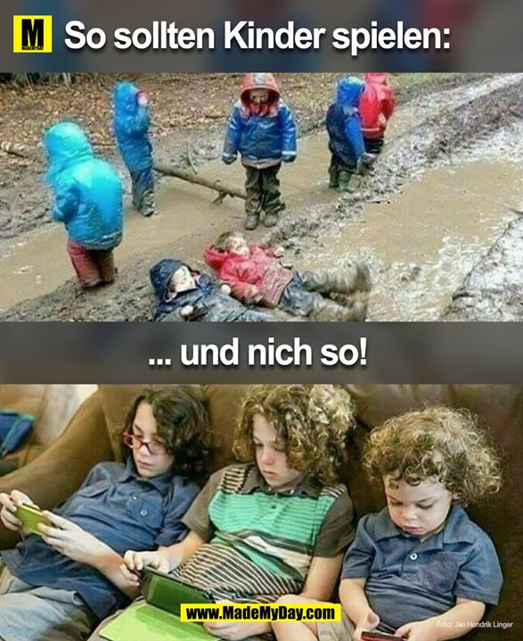Genau so sollten Kinder spielen:<br />
... und nicht so!