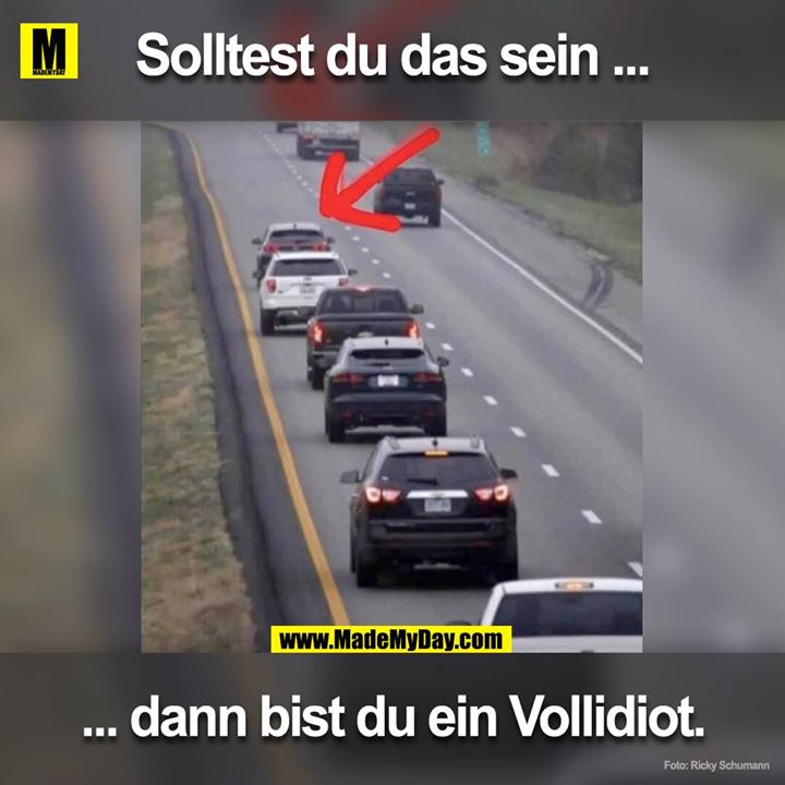 Solltest du das sein ...<br />
... dann bist du ein Vollidiot.
