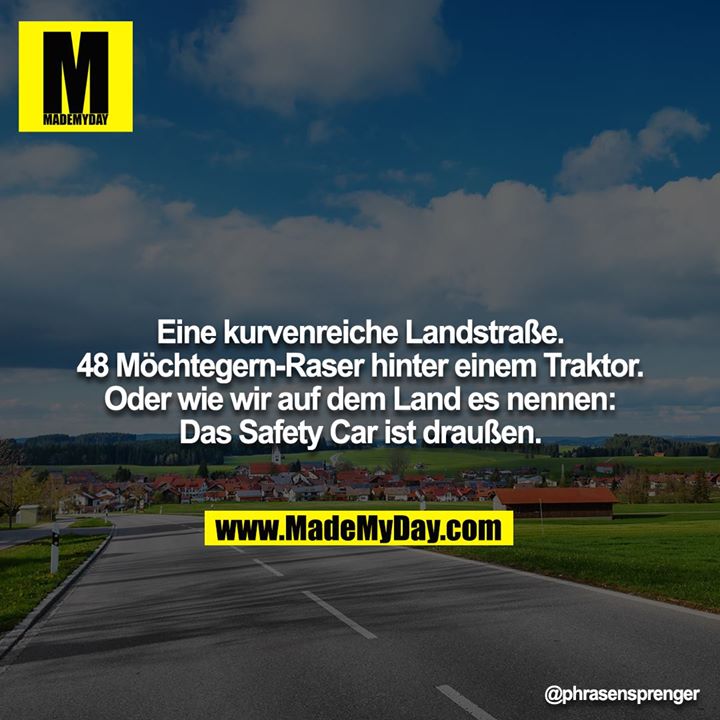Eine kurvenreiche Landstraße. 48 Möchtegern-Raser hinter einem Traktor. Oder wie wir auf dem Land es nennen: Das Safety Car ist draußen.