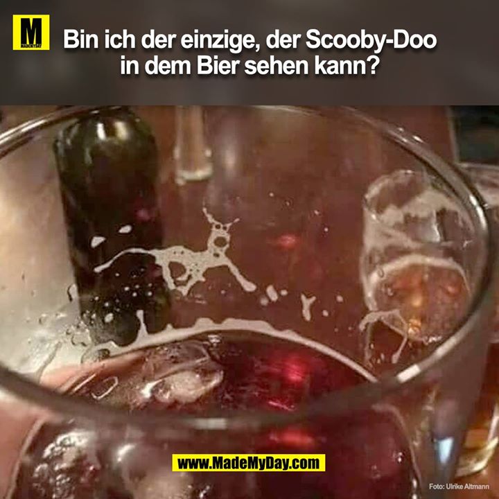 Bin ich der einzige der ScoobyDoo in dem Bier sehen kann?<br />
