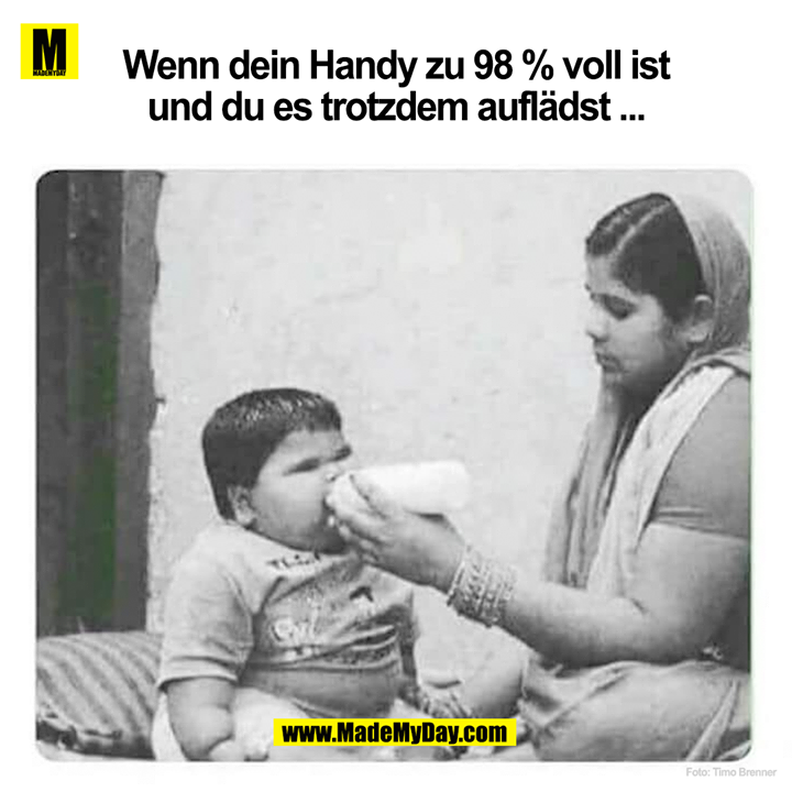 Wenn dein Handy zu 98% voll ist und du es trotzdem auflädst ...