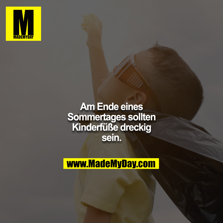 Am Ende eines Sommertages sollten Kinderfüße dreckig sein.