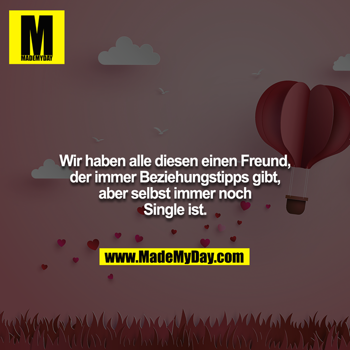 Wir haben alle diesen einen Freund, der immer Beziehungstipps gibt, aber selbst immer noch Single ist.
