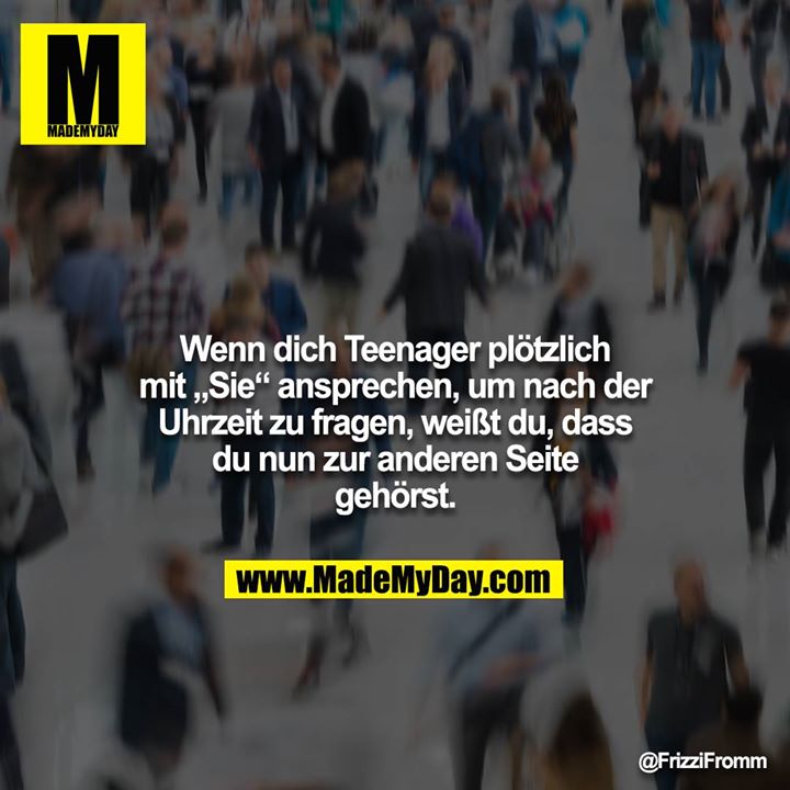 Wenn dich Teenager plötzlich mit „Sie“ ansprechen, um nach der Uhrzeit zu fragen, weißt du, dass du nun zur anderen Seite gehörst.