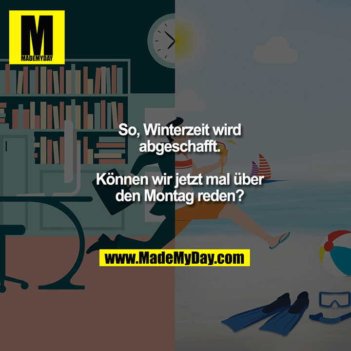 So, Winterzeit wird abgeschafft.<br />
<br />
Können wir jetzt mal über den Montag reden?
