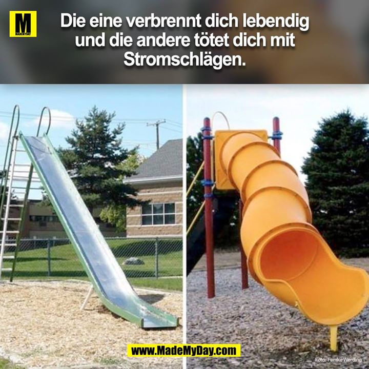Die eine verbrennt dich lebendig und die andere tötet dich mit Stromschlägen.