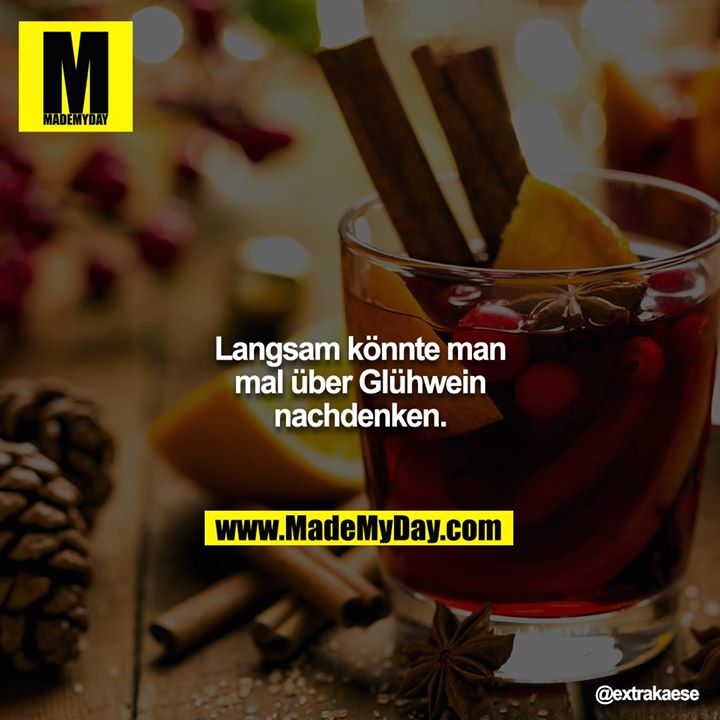 Langsam könnte man mal über Glühwein nachdenken.