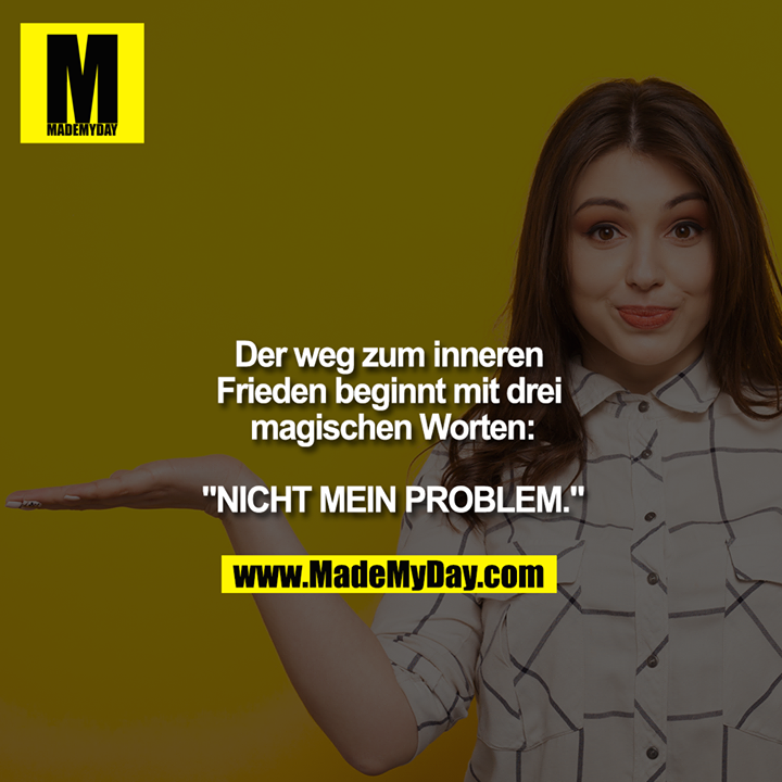 Der weg zum inneren Frieden beginnt mit drei magischen Worten:<br />
<br />
"NICHT MEIN PROBLEM."