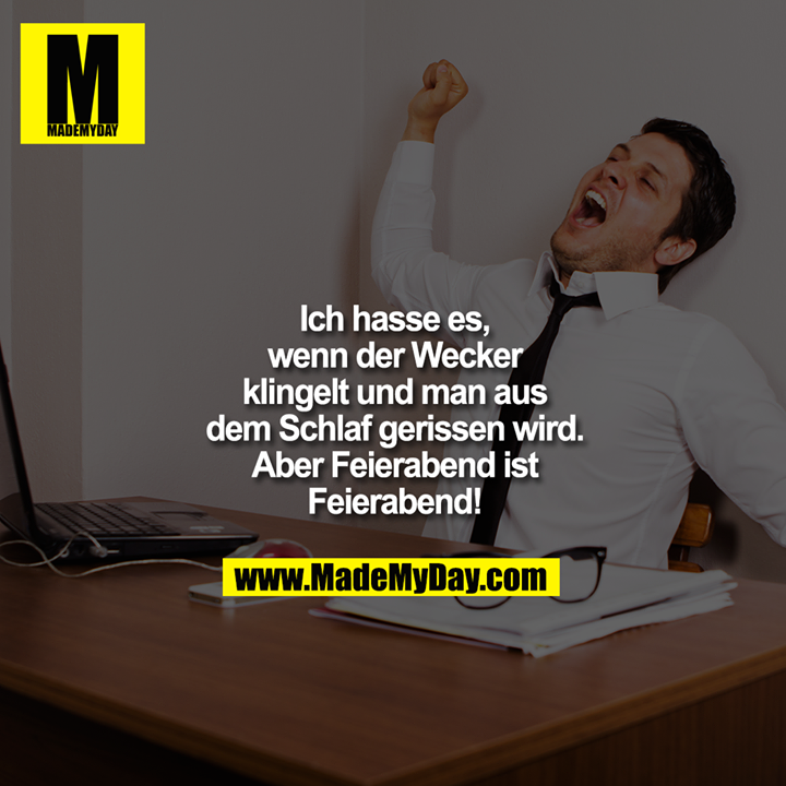 Ich hasse es,<br />
wenn der Wecker<br />
klingelt und man aus<br />
dem Schlaf gerissen wird.<br />
Aber Feierabend ist<br />
Feierabend!