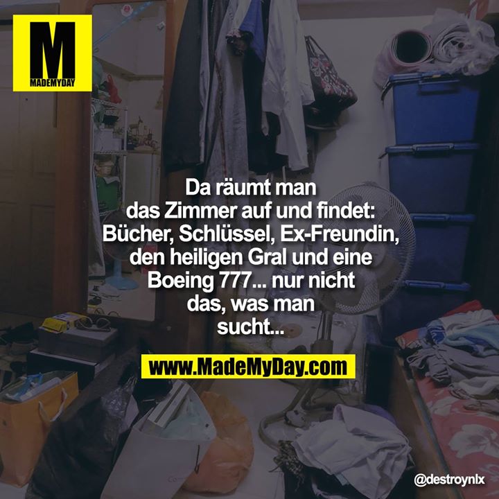 Da räumt man<br />
das Zimmer auf und findet:<br />
Bücher, Schlüssel, Ex-Freundin,<br />
den heiligen Gral und eine<br />
Boeing 777... nur nicht<br />
das, was man<br />
sucht...