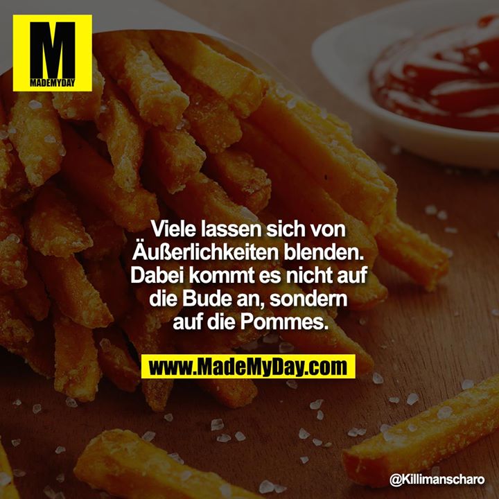 Viele lassen sich von Äußerlichkeiten blenden. Dabei kommt es nicht auf die Bude an, sondern auf die Pommes.