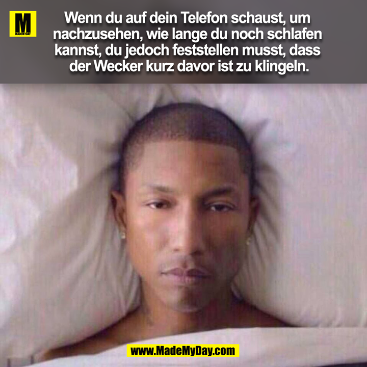 Wenn du auf dein Telefon schaust, um nachzusehen, wie lange du noch schlafen kannst, du jedoch feststellen musst, dass der Wecker kurz davor ist zu klingeln.