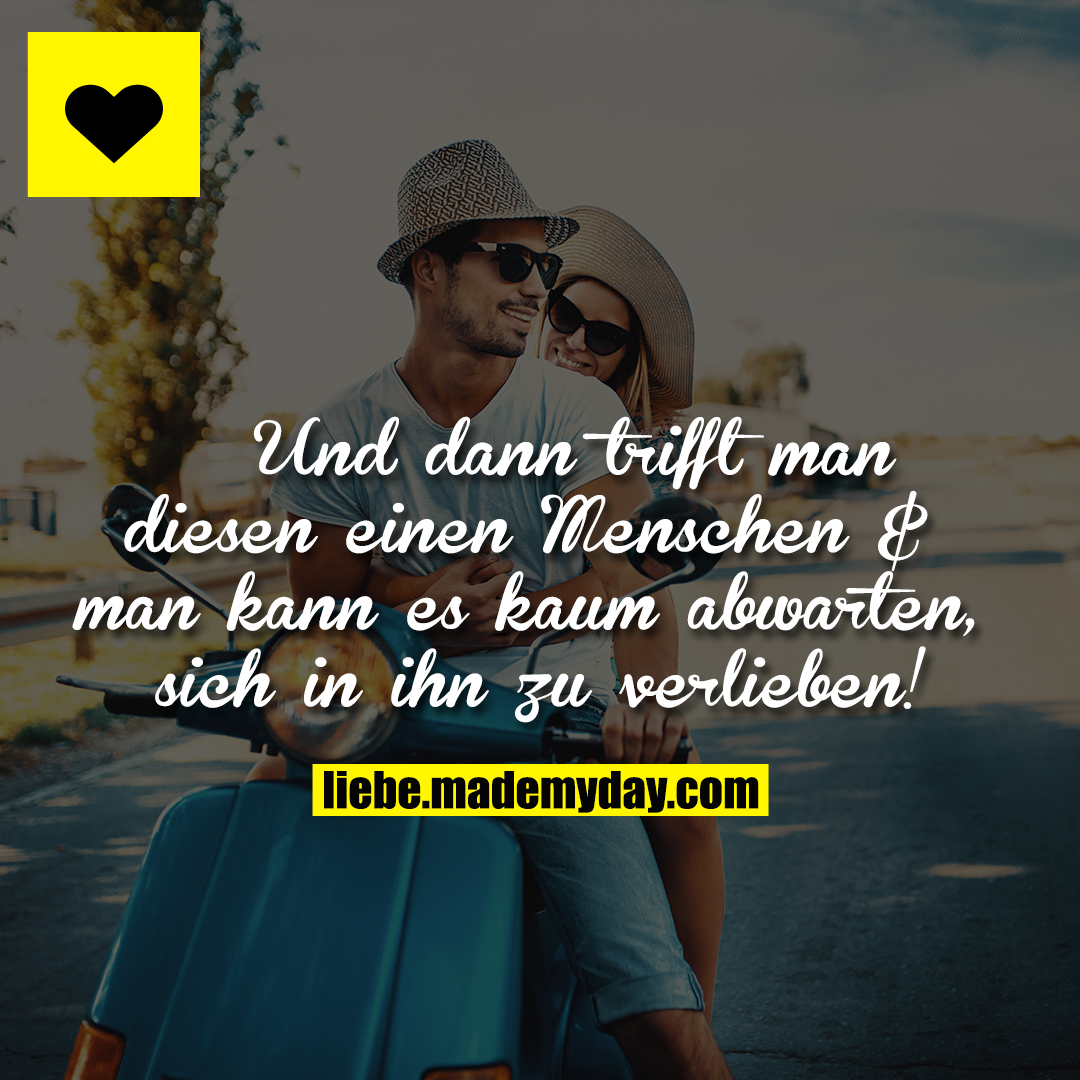 Und dann trifft man diesen einen Menschen & man kann es kaum abwarten, sich in ihn zu verlieben!