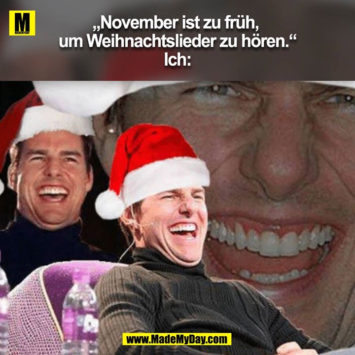 „November ist zu früh, um Weihnachtslieder zu hören.“<br />
Ich:<br />
