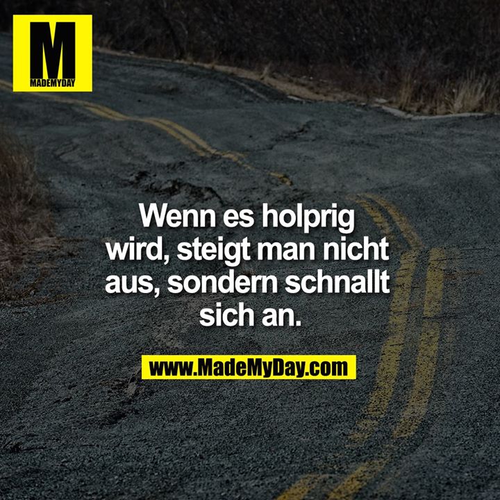 Wenn es holprig wird, steigt man nicht aus, sondern schnallt sich an.