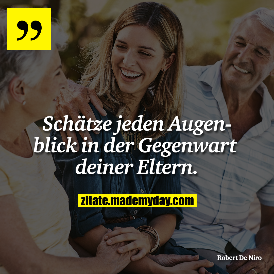 Schätze jeden Augenblick in der Gegenwart deiner Eltern.