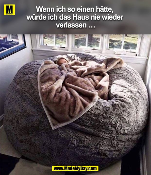 Wenn ich so einen hätte, würde ich das Haus nie wieder verlassen …
