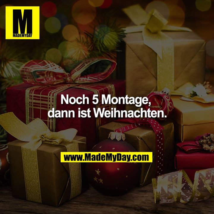 Noch 5 Montage, dann ist Weihnachten.