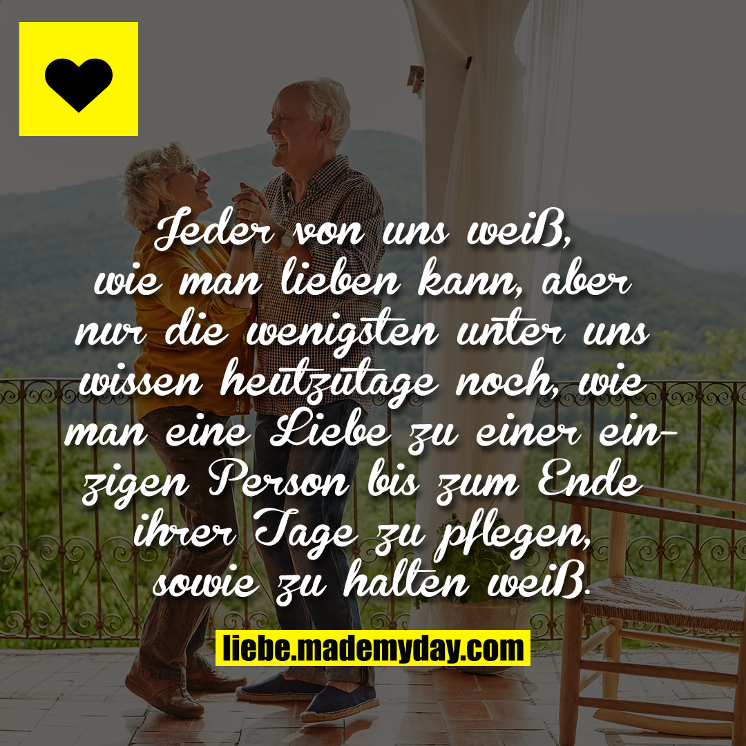 Jeder von uns weiß, wie man lieben kann, aber nur die wenigsten unter uns wissen heutzutage noch, wie man eine Liebe zu einer einzigen Person bis zum Ende ihrer Tage zu pflegen, sowie zu halten weiß.