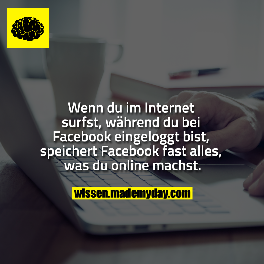 Wenn du im Internet surfst, während du bei Facebook eingeloggt bist, speichert Facebook fast alles, was du online machst.