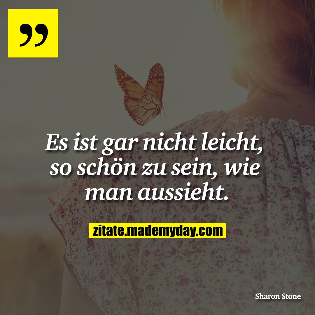 Es ist gar nicht leicht, so schön zu sein, wie man aussieht.