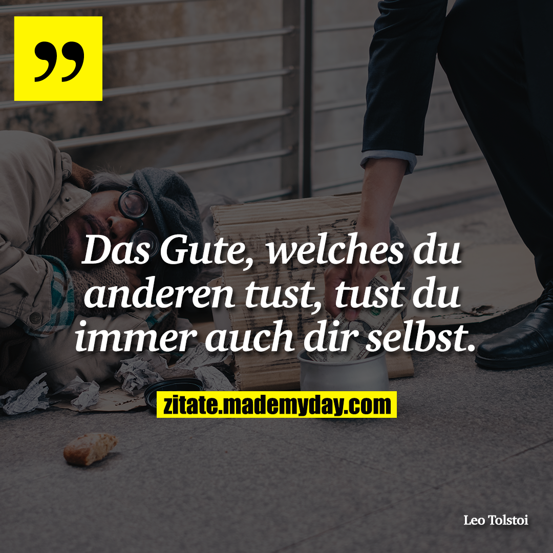 Das Gute, welches du anderen tust, tust du immer auch dir selbst.