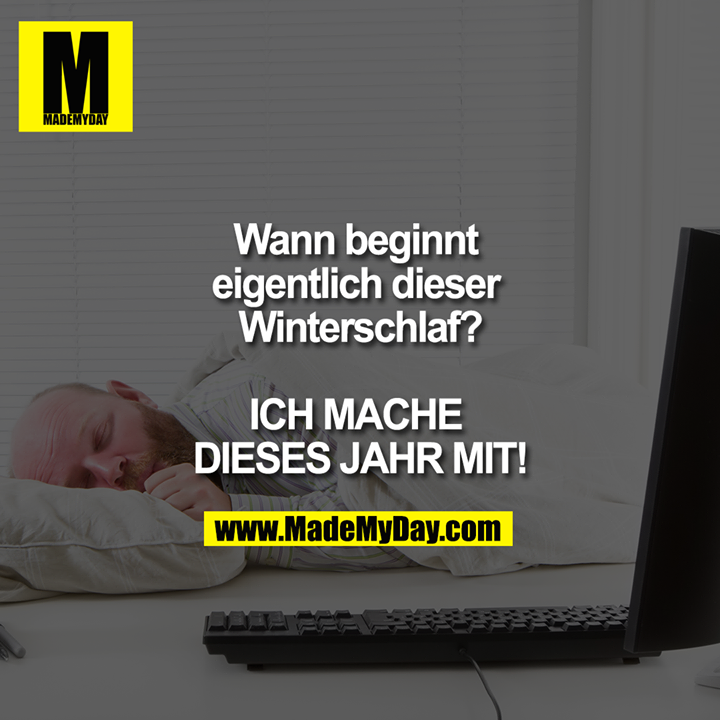 Wann beginnt eigentlich dieser Winterschlaf?<br />
<br />
ICH MACHE DIESES JAHR MIT!